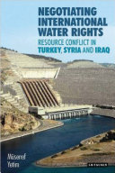 Negotiating international water rights : resource conflict in Turkey, Syria and Iraq
