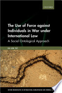 The use of force against individuals in war under international law : a social ontological approach