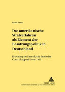 Das amerikanische Strafverfahren als Element der Besatzungspolitik in Deutschland : Erziehung zur Demokratie durch den Court of Appeals 1948 - 1955