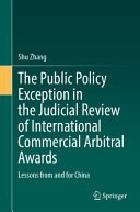 The public policy exception in the judicial review of international commercial arbitral awards : lessons from and for China