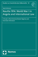 Naulila 1914 - World War I in Angola and international law : a study in (post-)colonial border regimes and interstate arbitration