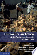Humanitarian action : global, regional and domestic legal responses